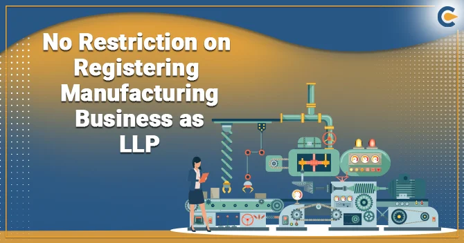 Government withdraws restriction on Manufacturing to form Limited Liability Partnership
